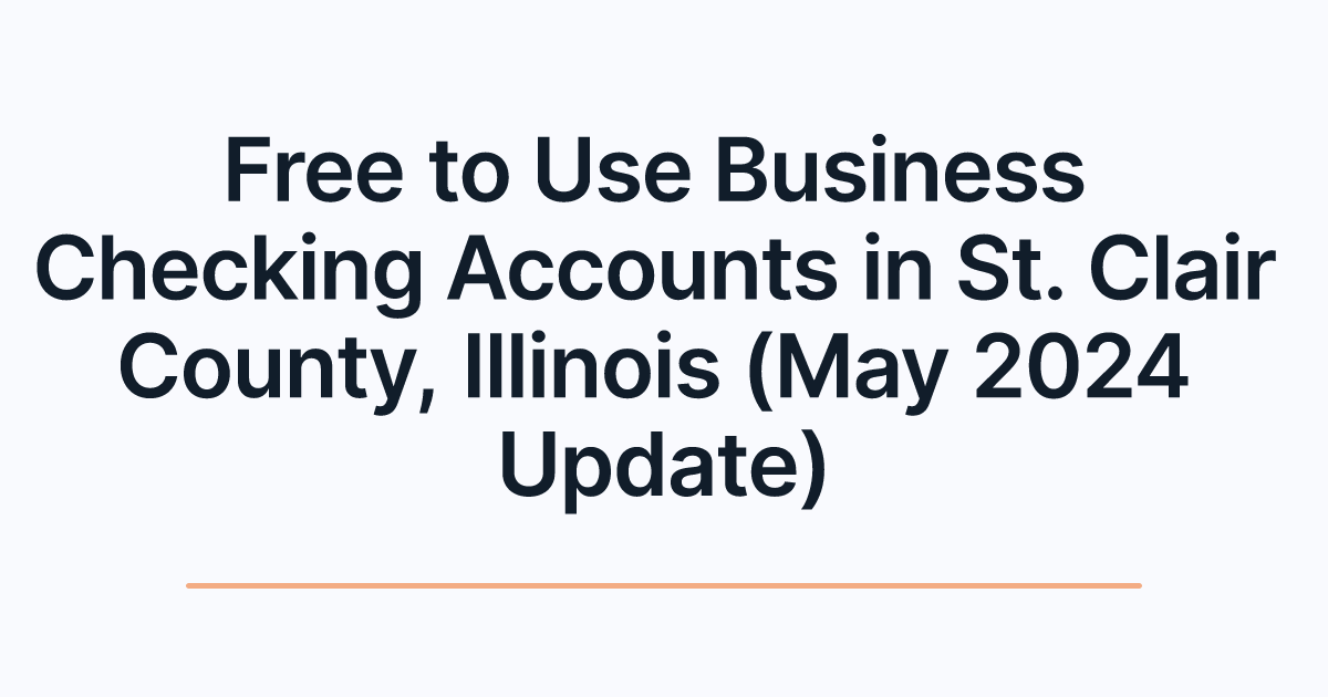 Free to Use Business Checking Accounts in St. Clair County, Illinois (May 2024 Update)